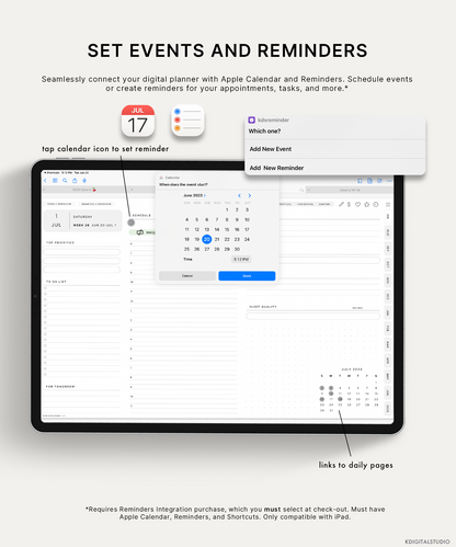 Seamlessly connect your digital planner with Apple Calendar and Reminders. Schedule events or create reminders for your appointments, tasks, and more. Requires Reminders integration purchase, which you must select at checkout. Must have Apple Calendar, Reminders, and Shortcuts. Only compatible with iPad.